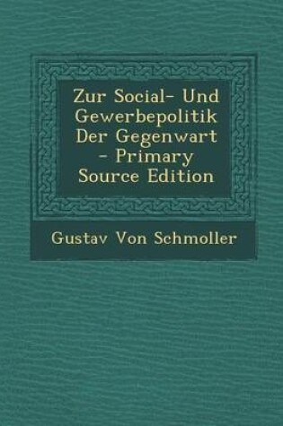 Cover of Zur Social- Und Gewerbepolitik Der Gegenwart - Primary Source Edition