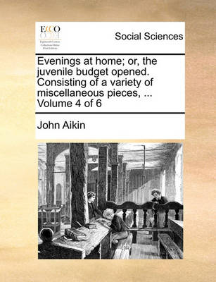 Book cover for Evenings at Home; Or, the Juvenile Budget Opened. Consisting of a Variety of Miscellaneous Pieces, ... Volume 4 of 6