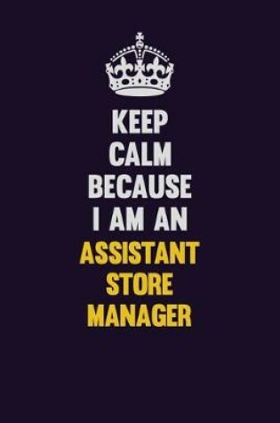 Cover of Keep Calm Because I Am An Assistant Store Manager