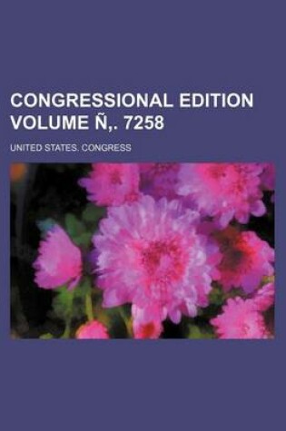 Cover of Congressional Edition Volume N . 7258