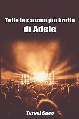 Book cover for Tutte Le Canzoni Piu Brutte Di Adele