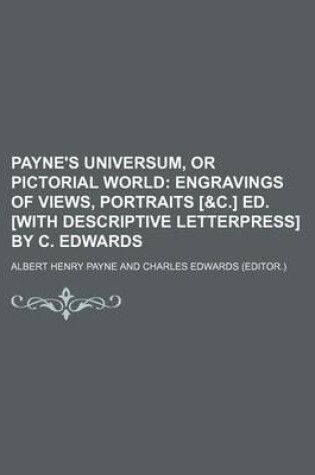 Cover of Payne's Universum, or Pictorial World; Engravings of Views, Portraits [&C.] Ed. [With Descriptive Letterpress] by C. Edwards