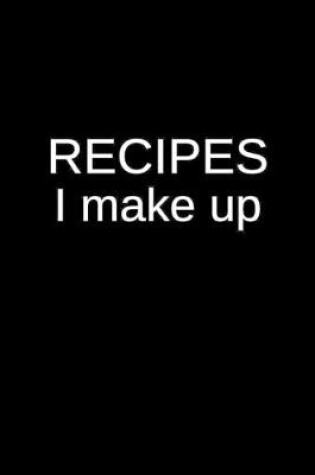 Cover of Recipes I Make Up