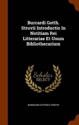 Book cover for Burcardi Gotth. Struvii Introductio in Notitiam Rei Litterariae Et Usum Bibliothecarium