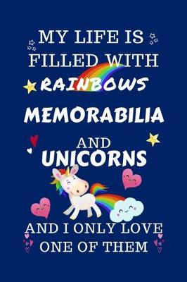 Book cover for My Life Is Filled With Rainbows Memorabilia And Unicorns And I Only Love One Of Them