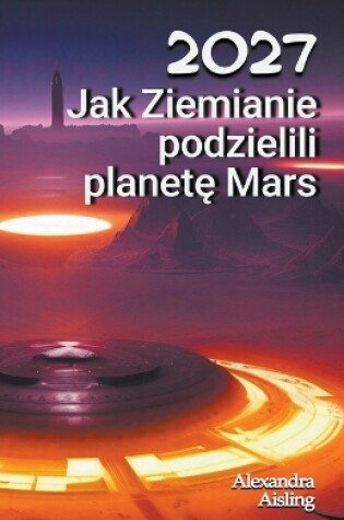 Cover of 2027 Jak Ziemianie podzielili planet&#281; Mars
