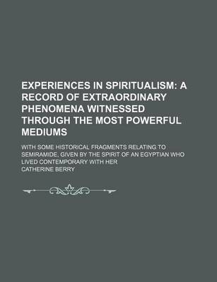 Book cover for Experiences in Spiritualism; A Record of Extraordinary Phenomena Witnessed Through the Most Powerful Mediums. with Some Historical Fragments Relating to Semiramide, Given by the Spirit of an Egyptian Who Lived Contemporary with Her