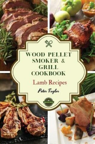 Cover of Wood Pellet Smoker and Grill Cookbook - Lamb Recipes