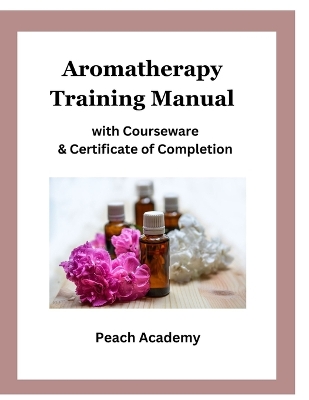 Book cover for Aromatherapy Training Manual with Courseware & Certificate of Completion