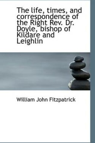 Cover of The Life, Times, and Correspondence of the Right REV. Dr. Doyle, Bishop of Kildare and Leighlin