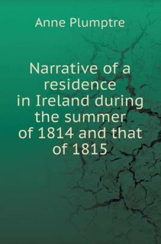 Cover of Narrative of a residence in Ireland during the summer of 1814 and that of 1815