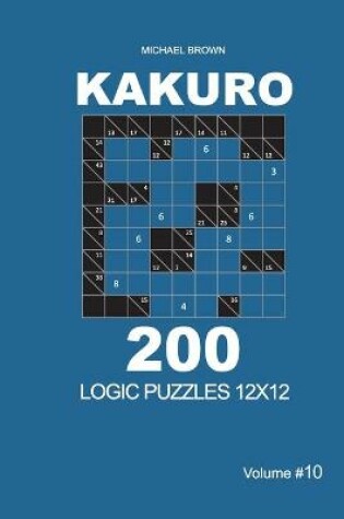 Cover of Kakuro - 200 Logic Puzzles 12x12 (Volume 10)