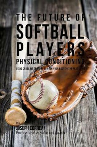 Cover of The Future of Softball Players Physical Conditioning