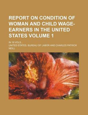 Book cover for Report on Condition of Woman and Child Wage-Earners in the United States Volume 1; In 19 Vols