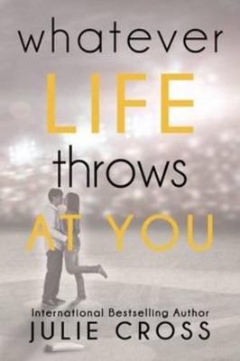 Whatever Life Throws At You by Julie Cross