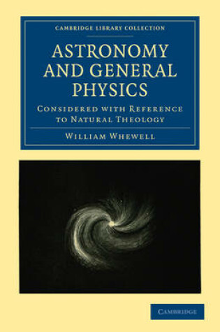 Cover of Astronomy and General Physics Considered with Reference to Natural Theology