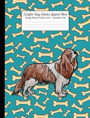 Book cover for Cavalier King Charles Spaniel Mom Weekly Planner October 2018 - December 2019