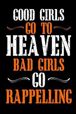 Book cover for Good Girls Go To Heaven Bad Girls Go Rappelling