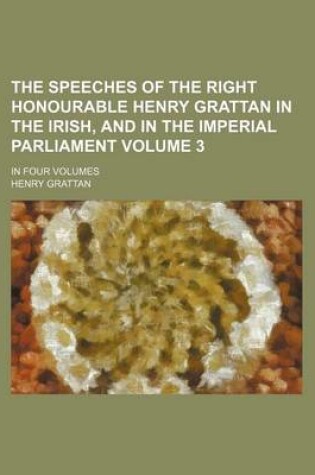 Cover of The Speeches of the Right Honourable Henry Grattan in the Irish, and in the Imperial Parliament; In Four Volumes Volume 3