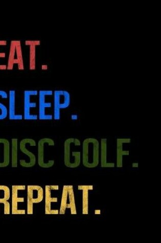 Cover of Eat Sleep Disc Golf Repeat