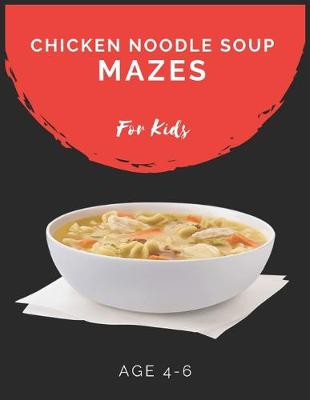 Book cover for Chicken Noodle Soup Mazes For Kids Age 4-6