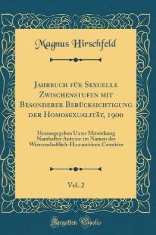 Cover of Jahrbuch für Sexuelle Zwischenstufen mit Besonderer Berücksichtigung der Homosexualität, 1900, Vol. 2: Herausgegeben Unter Mitwirkung Namhafter Autoren im Namen des Wissenschaftlich-Humanitären Comitées (Classic Reprint)