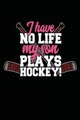 Cover of I Have No Life My Son Plays Hockey!