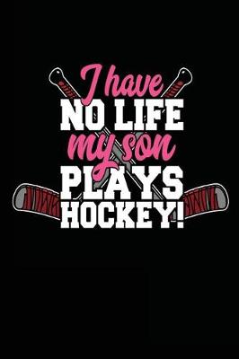 Book cover for I Have No Life My Son Plays Hockey!