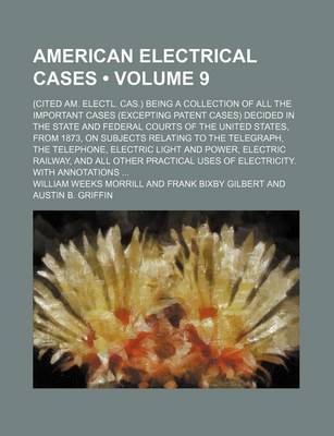 Book cover for American Electrical Cases (Volume 9); (Cited Am. Electl. Cas.) Being a Collection of All the Important Cases (Excepting Patent Cases) Decided in the S