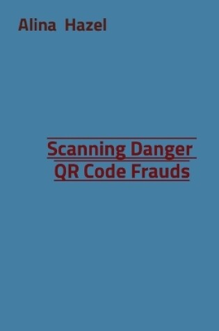 Cover of Scanning Danger QR Code Frauds