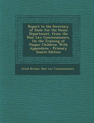 Book cover for Report to the Secretary of State for the Home Department, from the Poor Law Commissioners, on the Training of Pauper Children