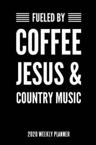 Cover of Fueled By Coffee Jesus & Country Music 2020 Weekly Planner
