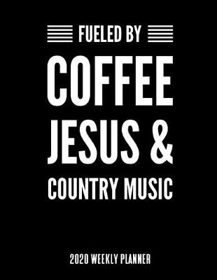 Book cover for Fueled By Coffee Jesus & Country Music 2020 Weekly Planner