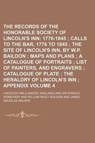 Cover of The Records of the Honorable Society of Lincoln's Inn; 1776-1845 Calls to the Bar, 1776 to 1845 the Site of Lincoln's Inn, by W.P. Baildon Maps and Plans a Catalogue of Portraits List of Painters, and Engravers Catalogue Volume 4