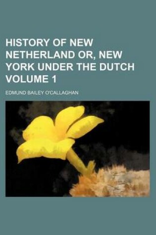 Cover of History of New Netherland Or, New York Under the Dutch Volume 1