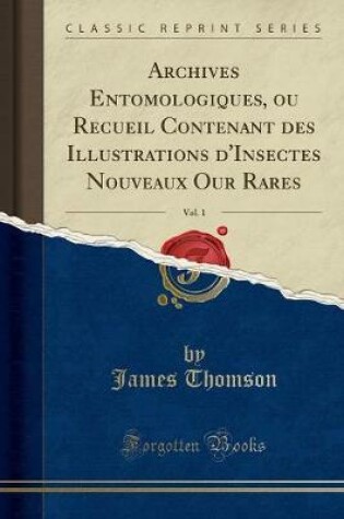 Cover of Archives Entomologiques, Ou Recueil Contenant Des Illustrations d'Insectes Nouveaux Our Rares, Vol. 1 (Classic Reprint)