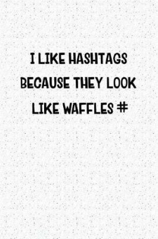 Cover of I Like Hashtags Because They Look Like Waffles