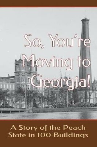 Cover of So, You're Moving to Georgia! A Story of the Peach State in 100 Buildings