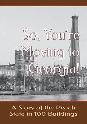 Book cover for So, You're Moving to Georgia! A Story of the Peach State in 100 Buildings