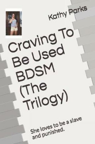 Cover of Craving To Be Used BDSM (The Trilogy)