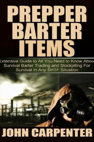 Cover of Prepper Barter Items: Extensive Guide to All You Need to Know About Survival Barter Trading and Stockpiling for Survival in Any Shtf Situation