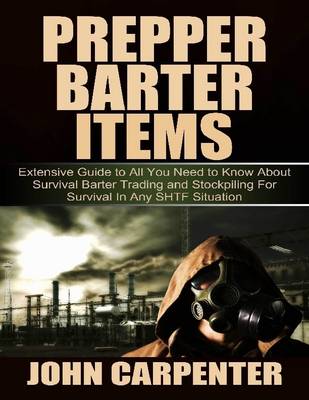 Book cover for Prepper Barter Items: Extensive Guide to All You Need to Know About Survival Barter Trading and Stockpiling for Survival in Any Shtf Situation