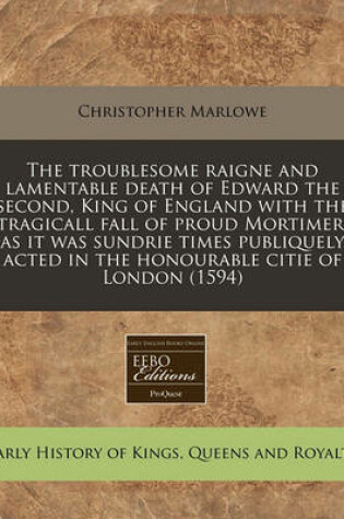 Cover of The Troublesome Raigne and Lamentable Death of Edward the Second, King of England with the Tragicall Fall of Proud Mortimer