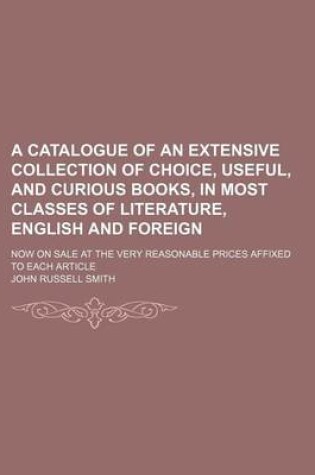 Cover of A Catalogue of an Extensive Collection of Choice, Useful, and Curious Books, in Most Classes of Literature, English and Foreign; Now on Sale at the Very Reasonable Prices Affixed to Each Article