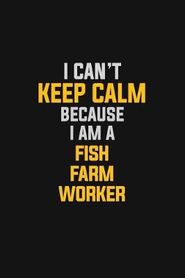 Book cover for I Can't Keep Calm Because I Am A Fish Farm Worker