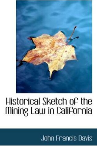 Cover of Historical Sketch of the Mining Law in California