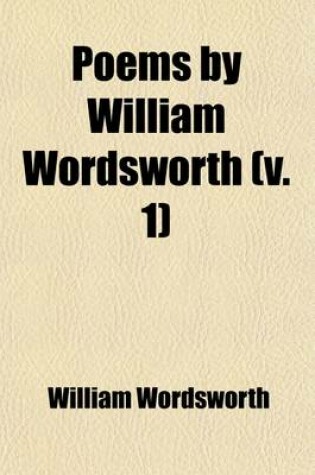 Cover of Poems by William Wordsworth; Including Lyrical Ballads, and the Miscellaneous Pieces of the Author. with Additional Poems, a New Preface, and a Supple