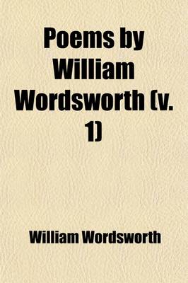 Book cover for Poems by William Wordsworth; Including Lyrical Ballads, and the Miscellaneous Pieces of the Author. with Additional Poems, a New Preface, and a Supple