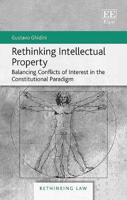 Cover of Rethinking Intellectual Property - Balancing Conflicts of Interest in the Constitutional Paradigm