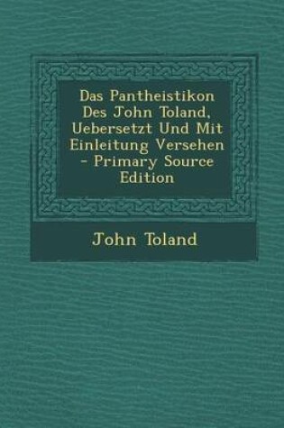 Cover of Das Pantheistikon Des John Toland, Uebersetzt Und Mit Einleitung Versehen - Primary Source Edition